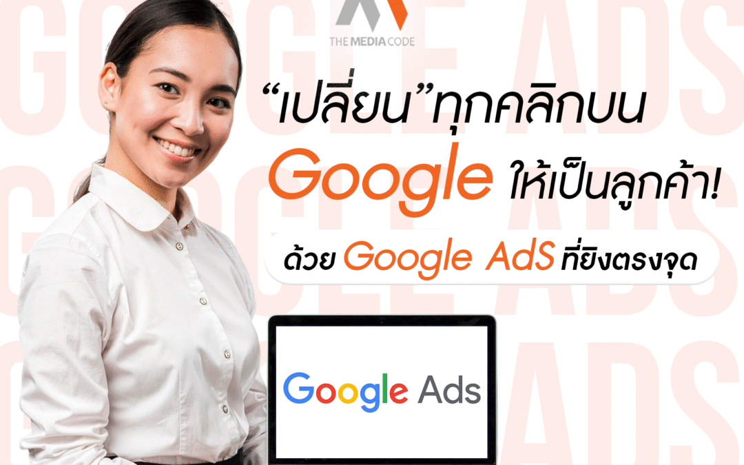 เปลี่ยนทุกคลิกบน Google ให้เป็นลูกค้า! ด้วย Google Ads ที่ยิงตรงจุด